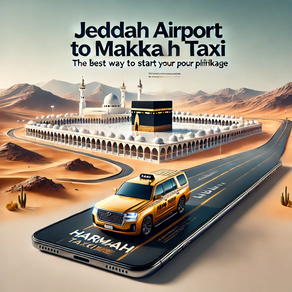 Jeddah Airport to Makkah Taxi: The Best Way to Start Your Pilgrimage